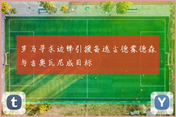 罗马寻求边锋引援备选古德蒙德森与吉奥瓦尼成目标