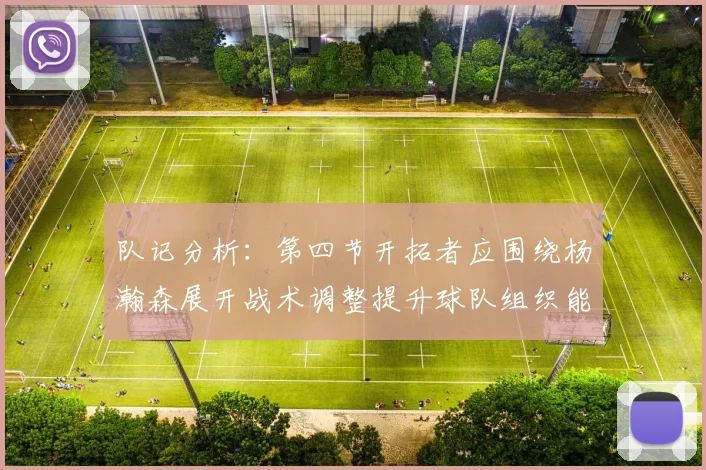 队记分析：第四节开拓者应围绕杨瀚森展开战术调整提升球队组织能力