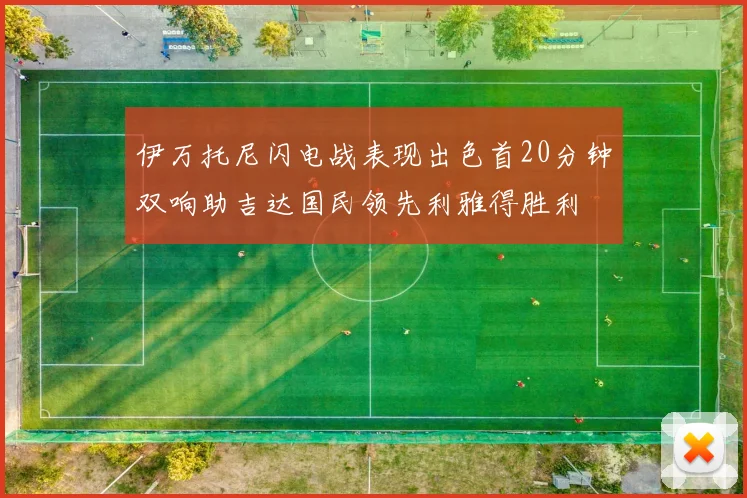 伊万托尼闪电战表现出色首20分钟双响助吉达国民领先利雅得胜利