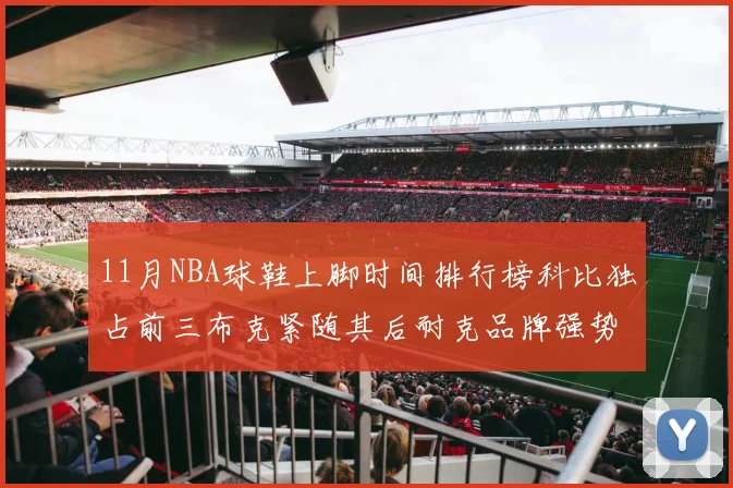 11月NBA球鞋上脚时间排行榜科比独占前三布克紧随其后耐克品牌强势占据前十